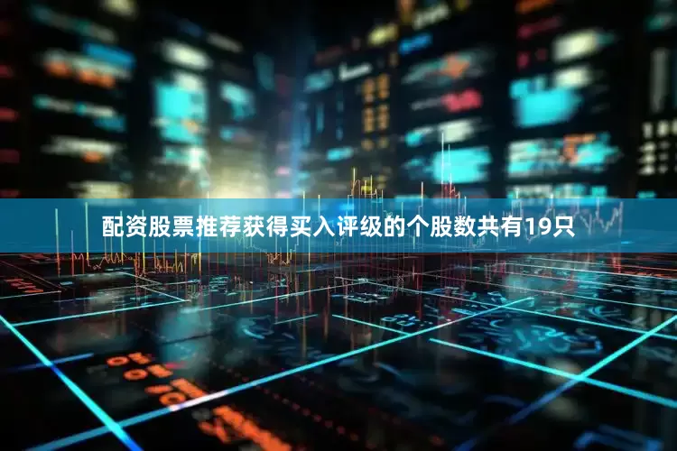 配资股票推荐获得买入评级的个股数共有19只