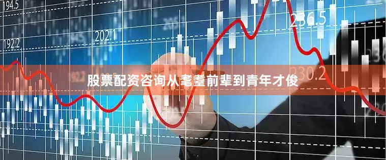 股票配资咨询从耄耋前辈到青年才俊