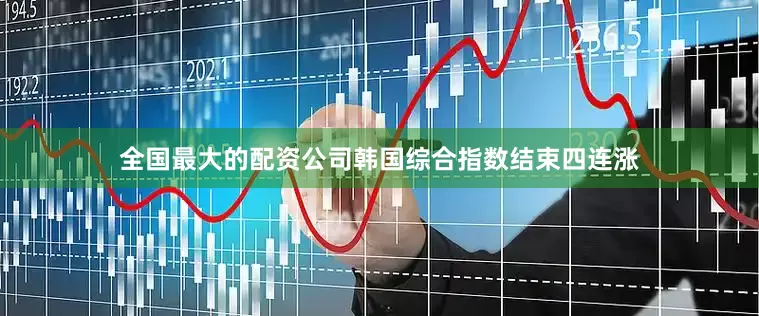 全国最大的配资公司韩国综合指数结束四连涨