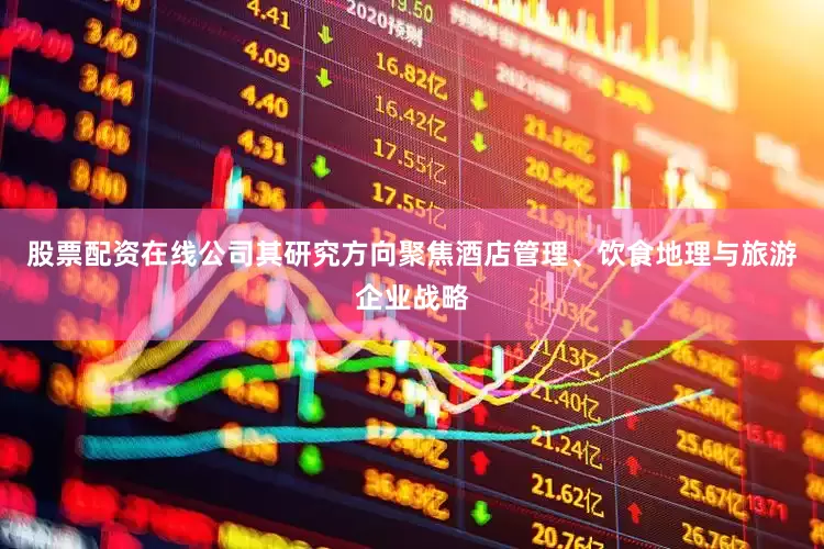 股票配资在线公司其研究方向聚焦酒店管理、饮食地理与旅游企业战略