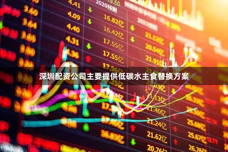 深圳配资公司主要提供低碳水主食替换方案